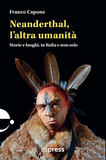 Neanderthal l'altra umanità - Storie e luoghi in Italia e non solo - cover