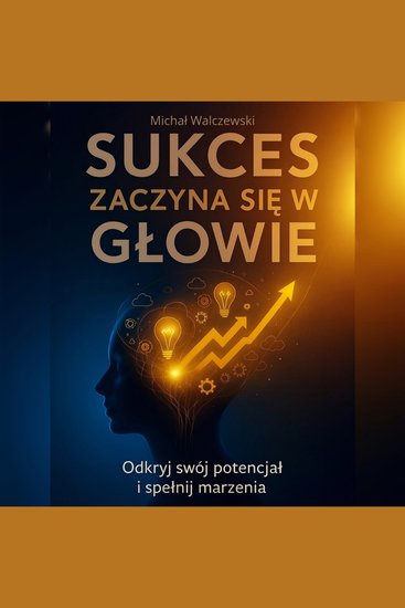 Sukces Zaczyna się w Głowie - Odkryj swój potencjał i spełnij marzenia - cover