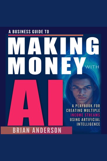A Business Guide To Making Money With AI - A Playbook For Creating Multiple Income Streams Using Artificial Intelligence - cover