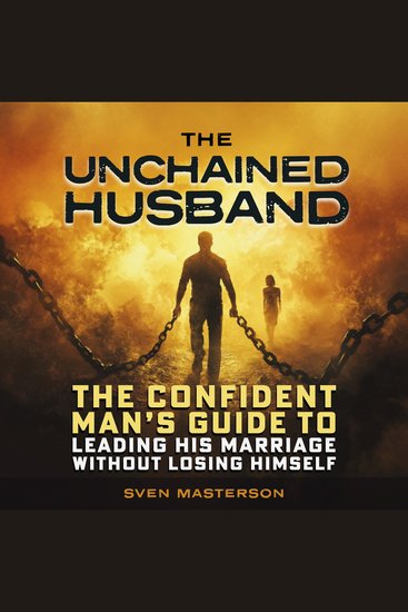 The Unchained Husband - The Confident Man's Guide to Leading His Marriage Without Losing Himself - cover