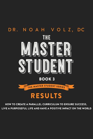 Master Student The: Book 3 - RESULTS: How to Create a Parallel Curriculum to Ensure Success Live a Purposeful Life and have a Positive Impact on the World - cover