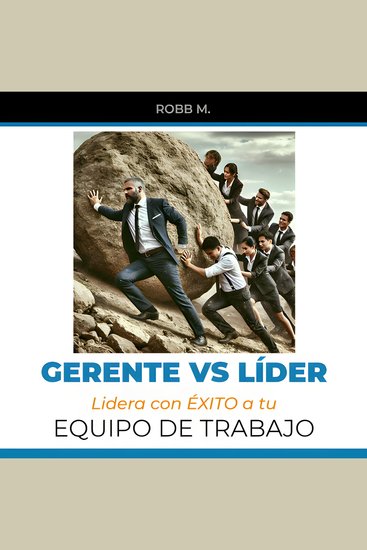 Gerente vs Lider: Lidera con ÉXITO a tu Equipo de Trabajo - La guía definitiva para tu transición de gerente a lider - cover