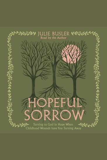 Hopeful Sorrow - Turning to God in Hope When Childhood Wounds Have You Turning Away - cover