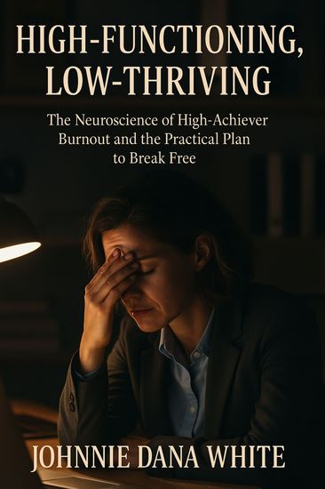 High-Functioning Low-Thriving - The Neuroscience of High-Achiever Burnout and the Practical Plan to Break Free - cover