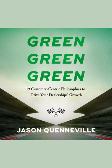 Green Green Green - 19 Customer-Centric Philosophies to Drive Your Dealerships' Growth - cover