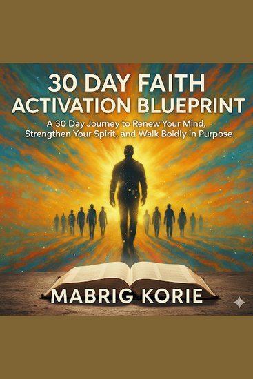 30-Day Faith Activation Blueprint - A 30-Day Journey to Renew Your Mind Strengthen Your Spirit and Walk Boldly in Purpose - cover