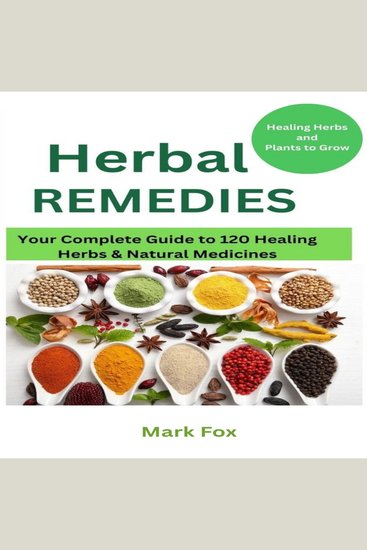 Herbal Remedies - Your Complete Guide to 120 Healing Herbs: Healing Herbs and plants to grow - cover