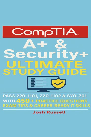 CompTIA A+ & Security+ Ultimate Study Guide - Pass 220-1101 220-1102 & SY0-701 with 450+ Practice Questions Exam Tips & Career-Ready IT Skills - cover