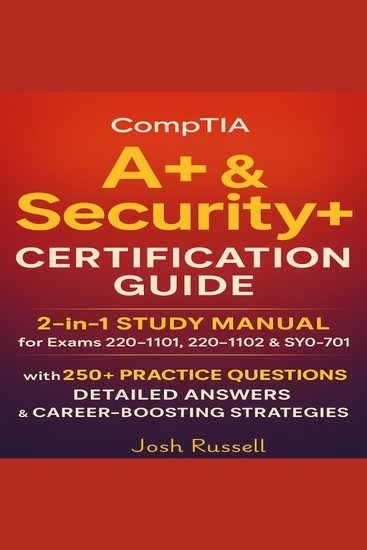 CompTIA A+ & Security+ Certification Guide - 2-in-1 Study Manual for Exams 220-1101 220-1102 & SY0-701 with 250+ Practice Questions Detailed Answers & Career-Boosting Strategies - cover