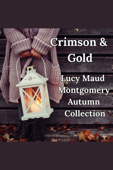 Crimson & Gold: Lucy Maud Montgomery Autumn Collection - cover