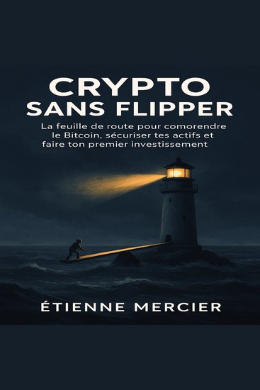 Crypto Sans Flipper - La feuille de route pour cndre le Bitcoin sécurompreiser tes actifs et faire ton premier investissement - cover