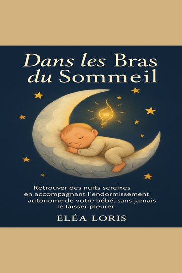 Dans les Bras du Sommeil - Retrouver des nuits sereines en accompagnant l’endormissement autonome de votre bébé sans jamais le laisser pleurer - cover