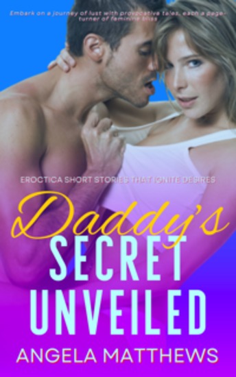 Daddy’s Secret Unveiled - Eroctica Short Stories that Ignite Desires - cover