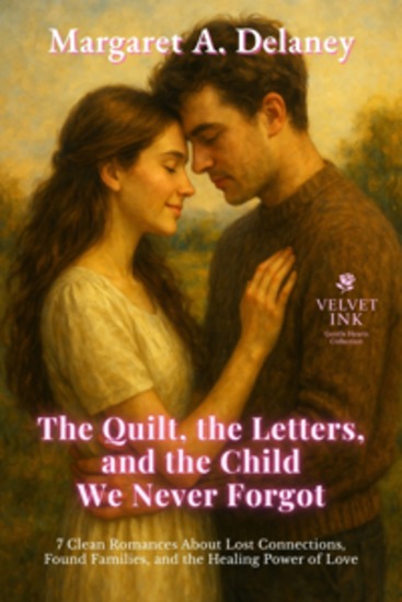 The Quilt the Letters and the Child We Never Forgot - Seven Clean Romances About Lost Connections Found Families and the Healing Power of Love - cover