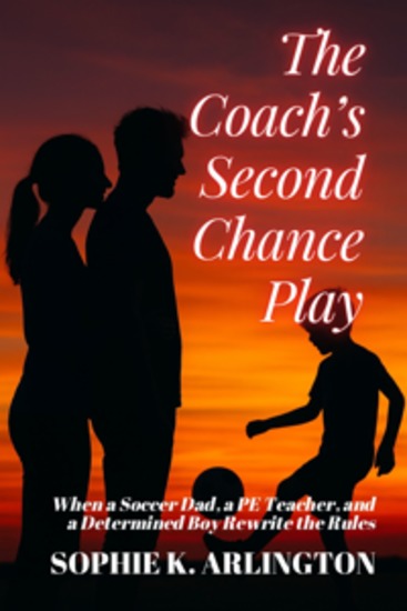The Coach’s Second Chance Play - When a Soccer Dad a PE Teacher and a Determined Boy Rewrite the Rules - cover