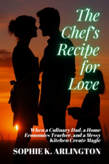 The Chef’s Recipe for Love - When a Culinary Dad a Home Economics Teacher and a Messy Kitchen Create Magic - cover