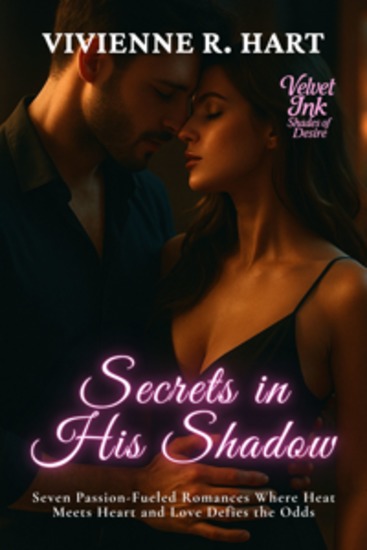 Secrets in His Shadow - Seven Passion-Fueled Romances Where Heat Meets Heart and Love Defies the Odds - cover
