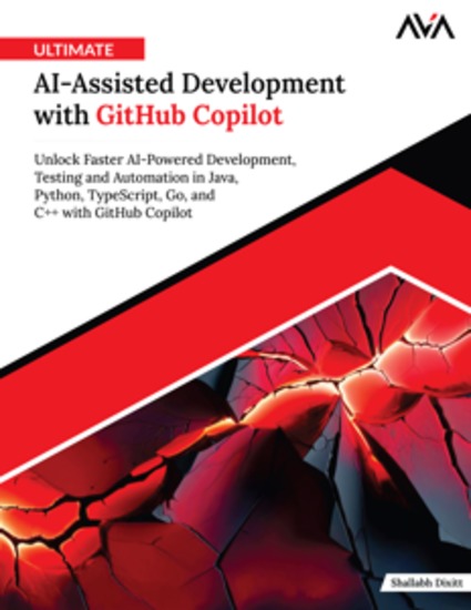 Ultimate AI-Assisted Development with GitHub Copilot - Unlock Faster AI-Powered Development Testing and Automation in Java Python TypeScript Go and C++ with GitHub Copilot - cover