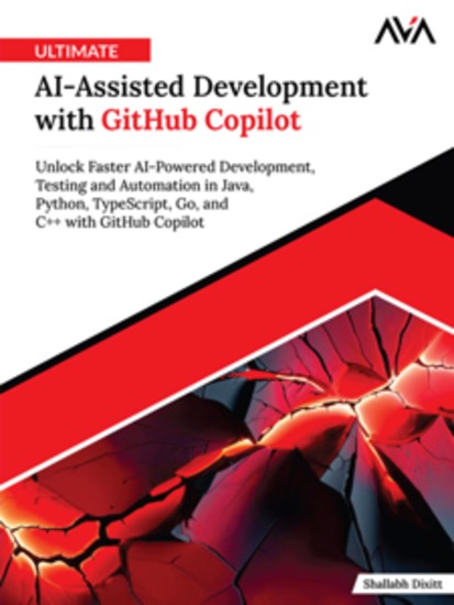 Ultimate AI-Assisted Development with GitHub Copilot: Unlock Faster AI-Powered Development Testing and Automation in Java Python TypeScript Go and C++ with GitHub Copilot - cover