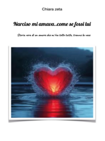 Narciso mi amava… come se fossi lui - storia vera di un amore che mi ha tolto tuttotranne la voce - cover