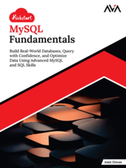 Kickstart MySQL Fundamentals: Build Real-World Databases Query with Confidence and Optimize Data Using Advanced MySQL and SQL Skills - cover