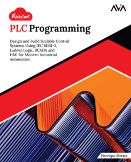 Kickstart PLC Programming - Design and Build Scalable Control Systems Using IEC 61131-3 Ladder Logic SCADA and HMI for Modern Industrial Automation - cover
