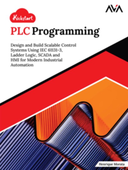 Kickstart PLC Programming: Design and Build Scalable Control Systems Using IEC 61131-3 Ladder Logic SCADA and HMI for Modern Industrial Automation - cover