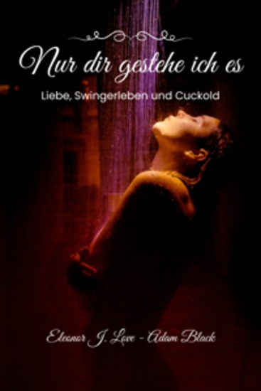 Nur dir gestehe ich es - Liebe Swingerleben und Cuckold - cover