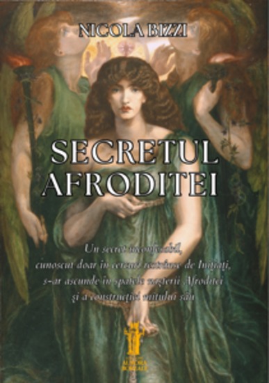 Secretul Afroditei - Un secret inconfesabil cunoscut doar în cercuri restrânse de Inițiați s-ar ascunde în spatele nașterii Afroditei și a construcției mitului său - cover