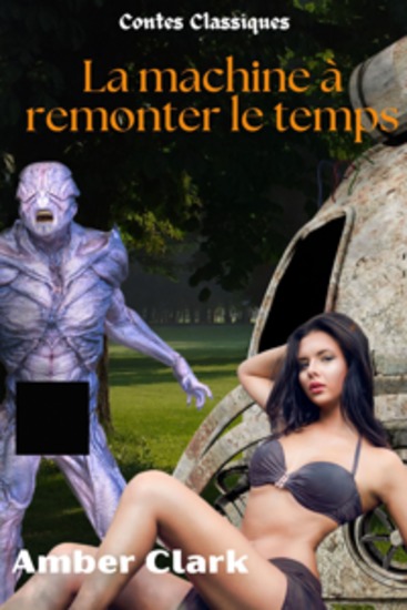 La machine à remonter le temps - Une histoire courte explicite et sauvage un conte classique - cover