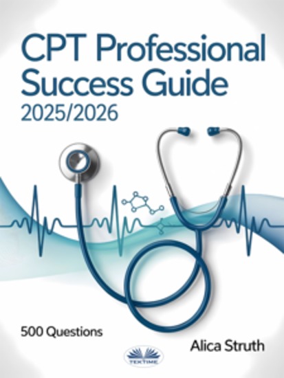 CPT Professional Success Guide 2025 2026 - Your Complete Pathway To Medical Coding And Revenue Management With 500 Practice Questions - cover