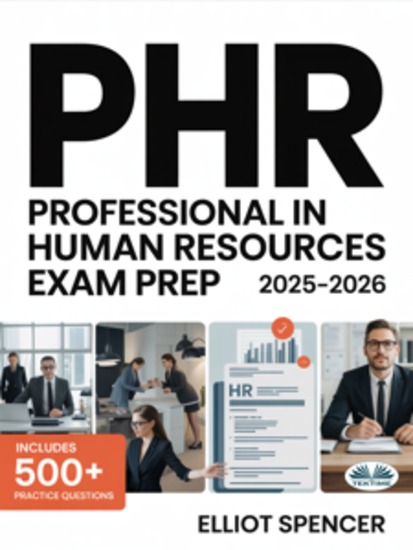 PHR Professional In Human Resources Exam Prep 2025–2026 - Study Guide With 500+ Practice Questions Detailed Rationales And Proven Test-Taking Strategies - cover