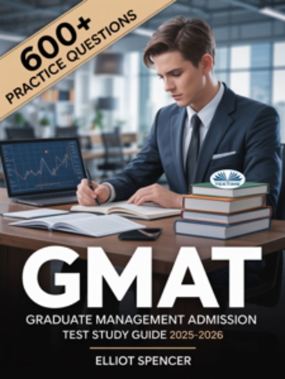 GMAT Graduate Management Admission Test Study Guide 2025–2026 - Exam Prep With 600+ Practice Tests Full-Length Exams Strategies & Tips To Pass On Your First Try - cover