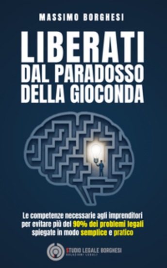 Liberati dal Paradosso della Gioconda - Le competenze necessarie agli imprenditori per evitare più del 90% dei problemi legali spiegate in modo semplice e pratico - cover