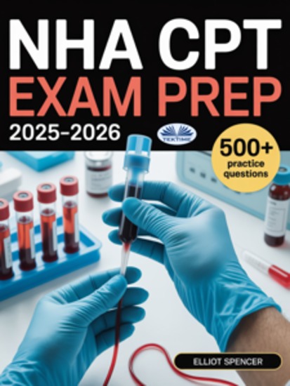 NHA CPT National Healthcareer Association Certified Phlebotomy Technician Exam Prep 2025–2026 - Study Guide With 500+ Practice Tests Full-Length Exams Strategies & Tips To Pass On Your First Try - cover