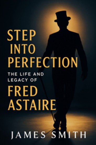 Step Into Perfection - The Life and Legacy of Fred Astaire - cover