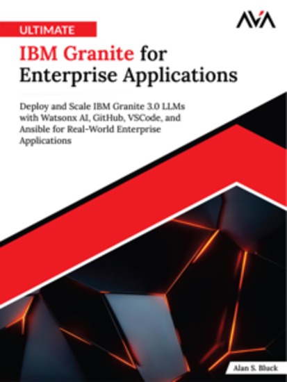 Ultimate IBM Granite for Enterprise Applications: Deploy and Scale IBM Granite 30 LLMs with Watsonx AI GitHub VSCode and Ansible for Real-World Enterprise Applications - cover