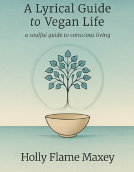 A Lyrical Guide to Vegan Life - A Quiet Revolution and a Soft Return to What Was Always Sacred - cover