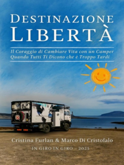Destinazione Libertà - Il Coraggio di Cambiare Vita con un Camper Quando Tutti Ti Dicono che è Troppo Tardi - cover
