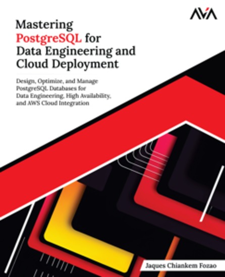 Mastering PostgreSQL for Data Engineering and Cloud Deployment - Design Optimize and Manage PostgreSQL Databases for Data Engineering High Availability and AWS Cloud Integration - cover