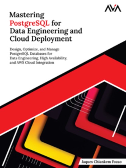 Mastering PostgreSQL for Data Engineering and Cloud Deployment: Design Optimize and Manage PostgreSQL Databases for Data Engineering High Availability and AWS Cloud Integration - cover