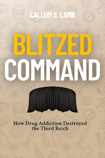 Blitzed Command - How Drug Addiction Destroyed the Third Reich - cover