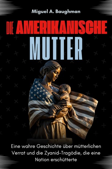 Die Amerikanische Mutter - Eine wahre Geschichte über mütterlichen Verrat und die Zyanid-Tragödie die eine Nation erschütterte - cover