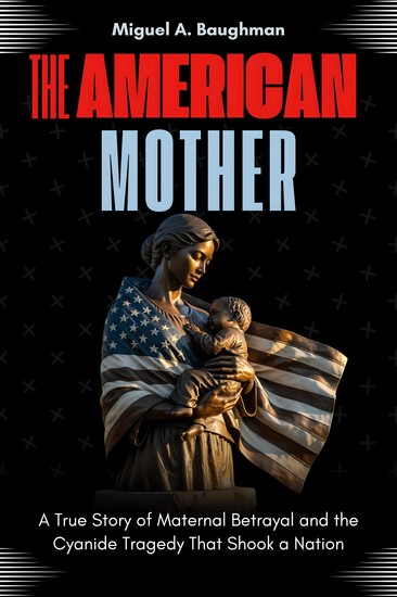 The American Mother - A True Story of Maternal Betrayal and the Cyanide Tragedy That Shook a Nation - cover