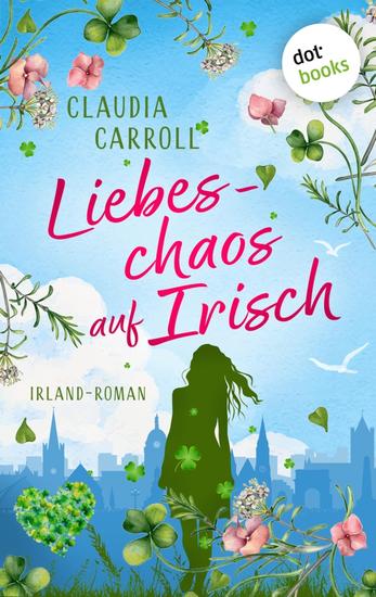 Liebeschaos auf Irisch - Irland-Roman – Charmant spritzig romantisch: »Sex and the City« in Dublin - cover