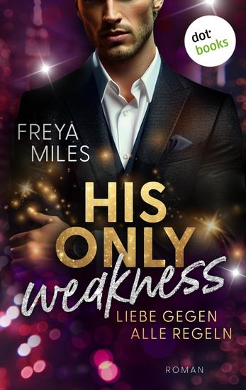 His only Weakness – Liebe gegen alle Regeln - Roman | Eine spicy Billionaire-Romance mit brisanten Geheimnissen und schockierenden Twists - cover