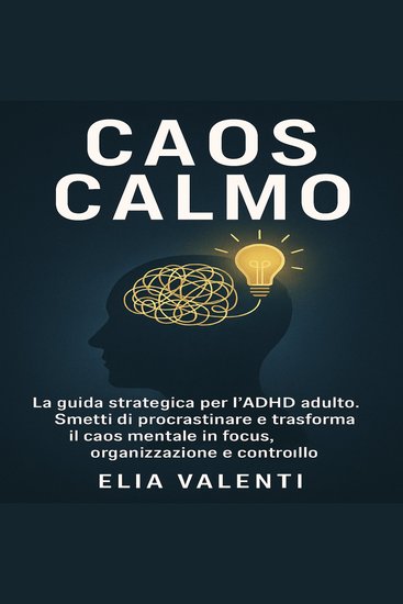 Caos Calmo - La guida strategica per l’ADHD adulto smetti di procrastinare e trasforma il caos mentale in focus organizzazione e controllo - cover