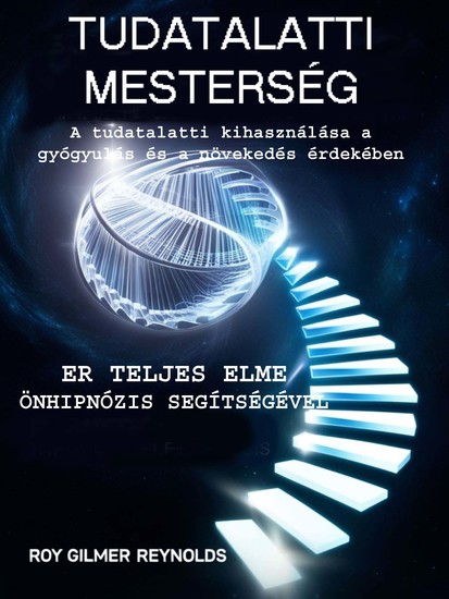 Tudatalatti Mesterség - A tudatalatti kihasználása a gyógyulás és a növekedés érdekében - cover