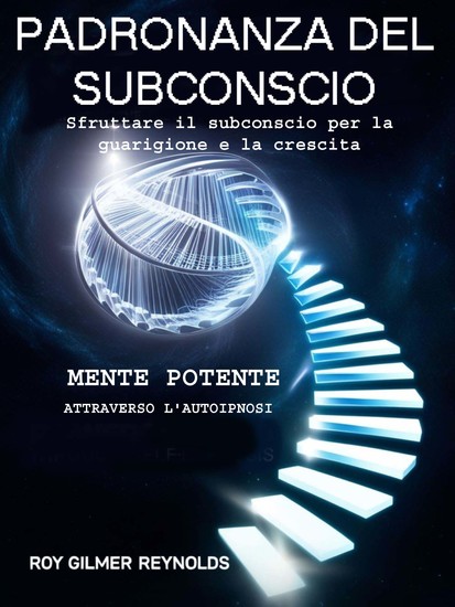 Padronanza Subconscia - Sfruttare il subconscio per la guarigione e la crescita - cover