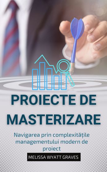 Proiecte De Masterizare - Navigarea prin complexitățile managementului modern de proiect - cover